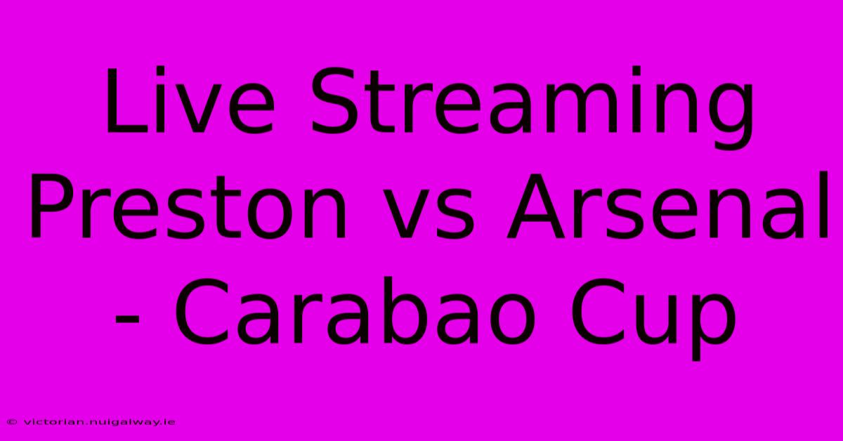 Live Streaming Preston Vs Arsenal - Carabao Cup