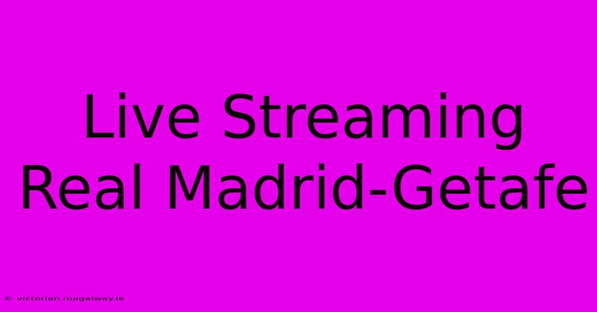 Live Streaming Real Madrid-Getafe