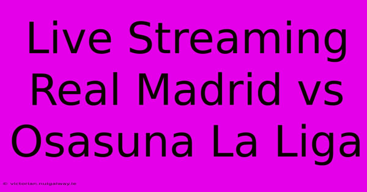 Live Streaming Real Madrid Vs Osasuna La Liga