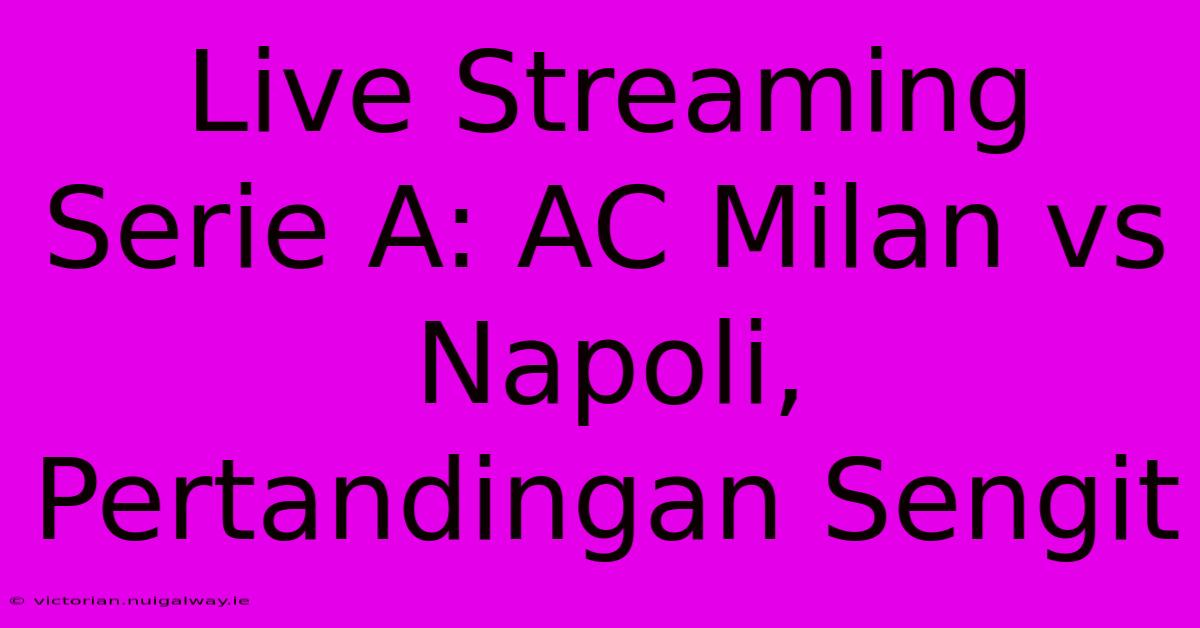 Live Streaming Serie A: AC Milan Vs Napoli, Pertandingan Sengit 