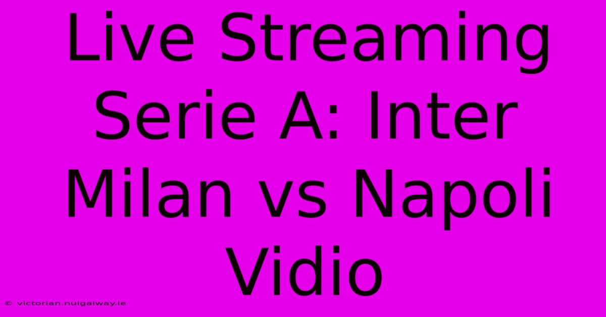 Live Streaming Serie A: Inter Milan Vs Napoli Vidio