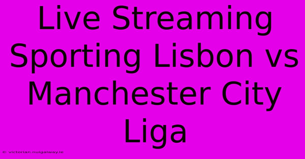 Live Streaming Sporting Lisbon Vs Manchester City Liga