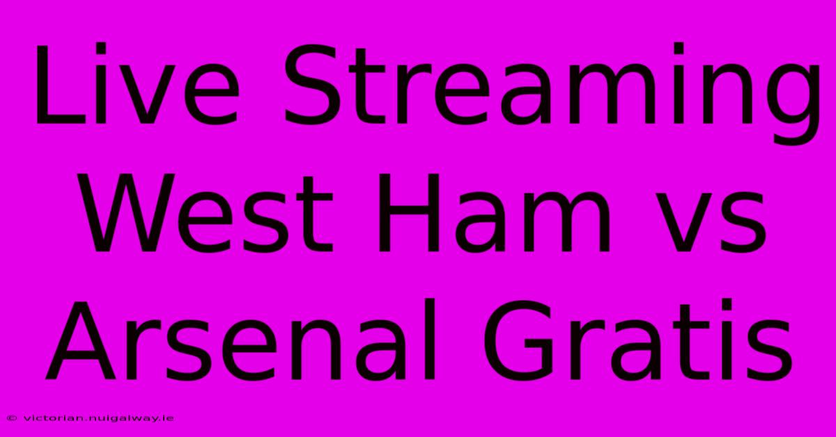 Live Streaming West Ham Vs Arsenal Gratis