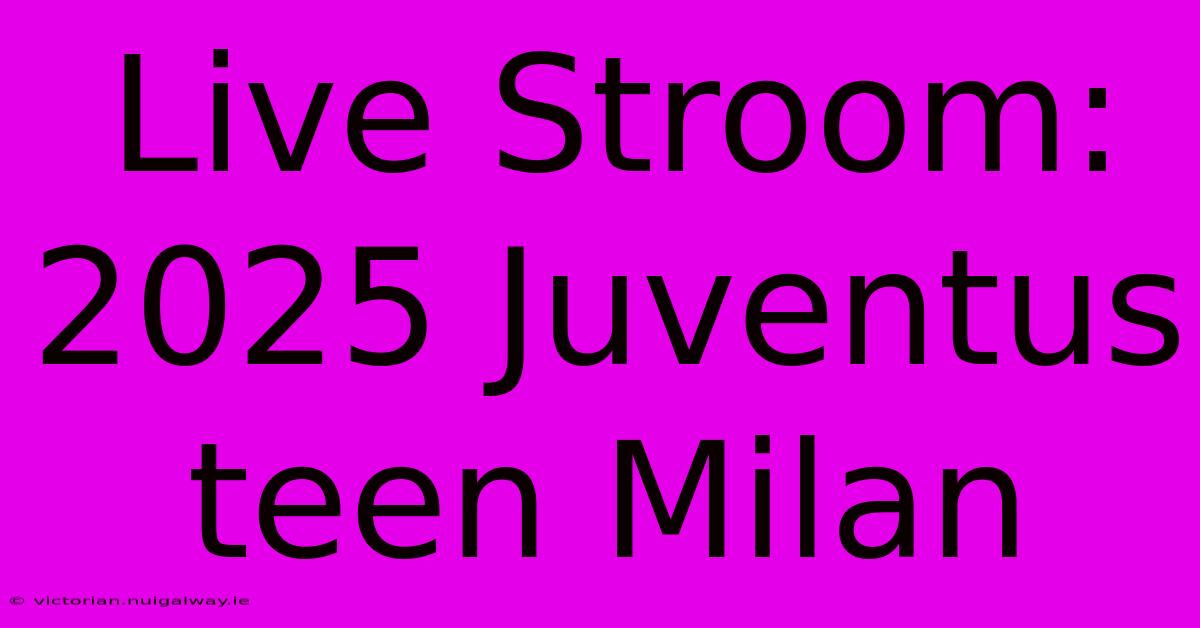 Live Stroom: 2025 Juventus Teen Milan