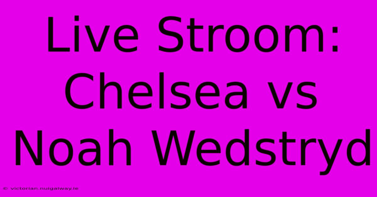 Live Stroom: Chelsea Vs Noah Wedstryd