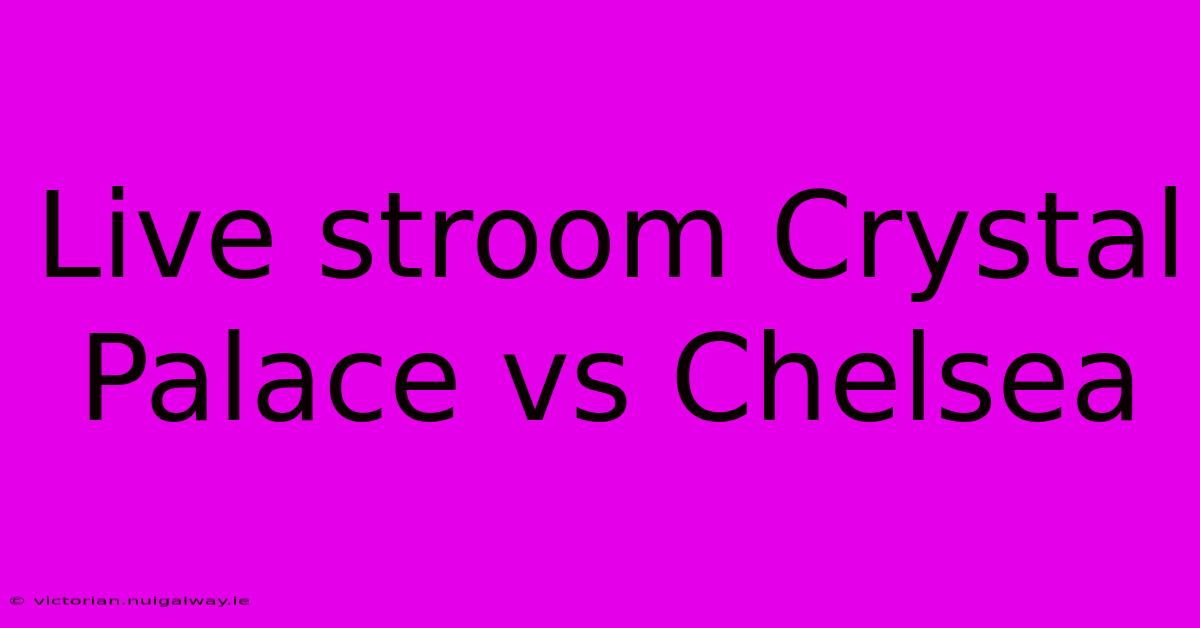 Live Stroom Crystal Palace Vs Chelsea