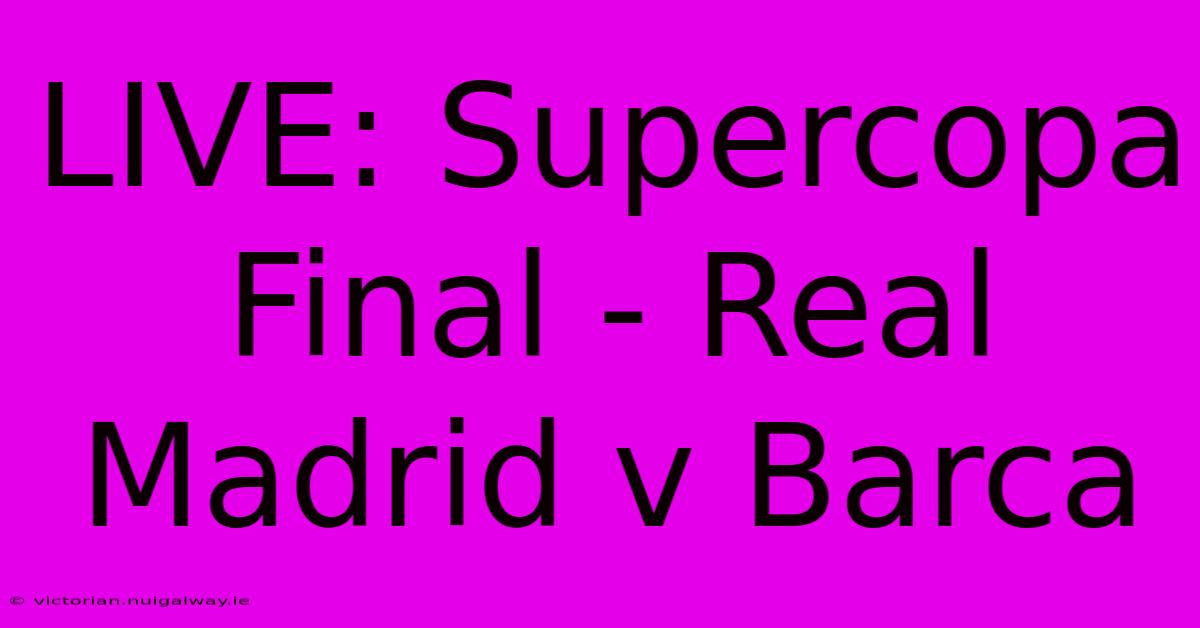 LIVE: Supercopa Final - Real Madrid V Barca