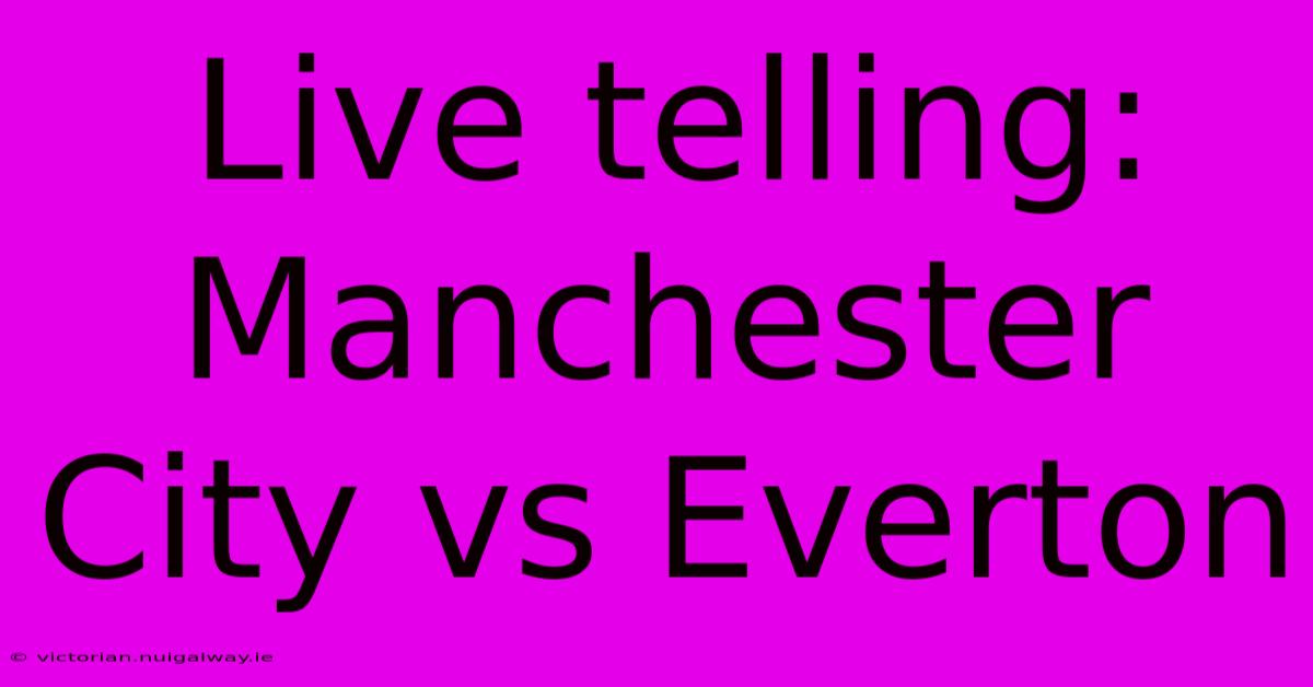 Live Telling: Manchester City Vs Everton