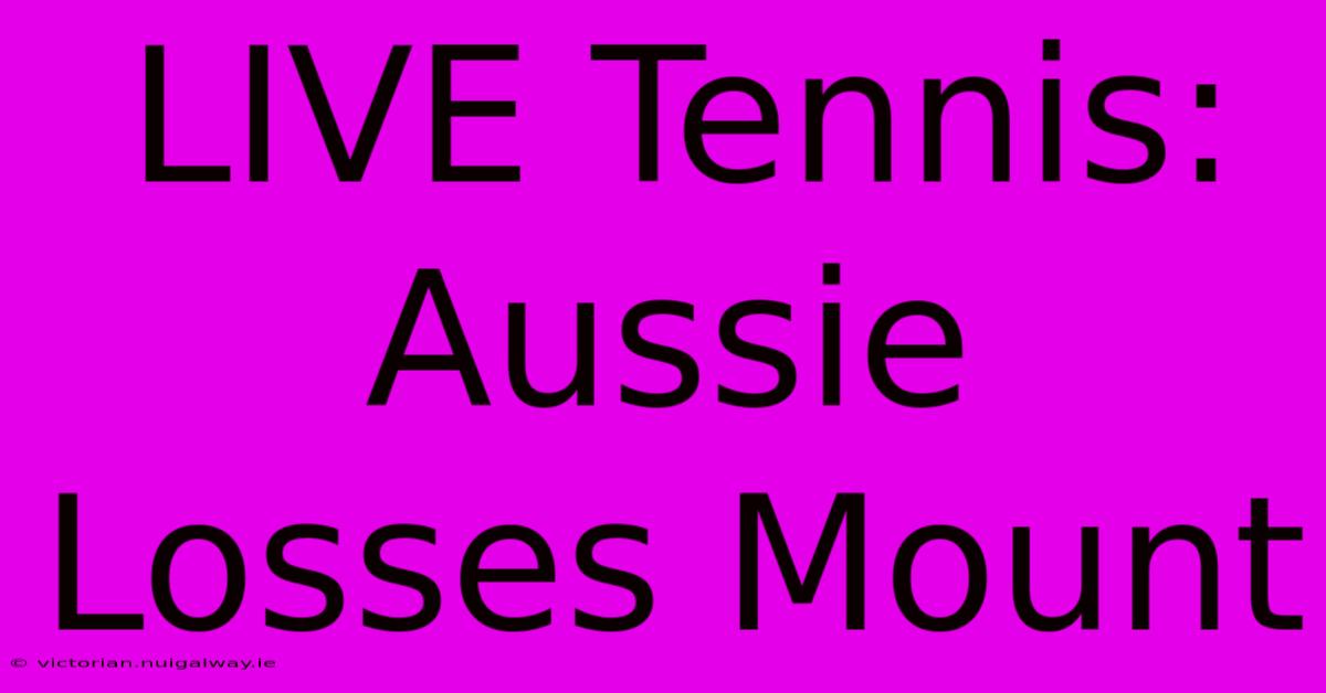 LIVE Tennis: Aussie Losses Mount