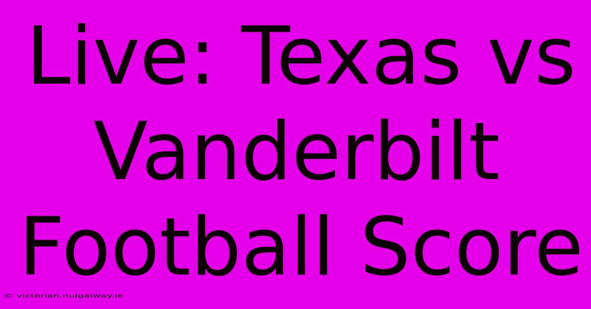 Live: Texas Vs Vanderbilt Football Score