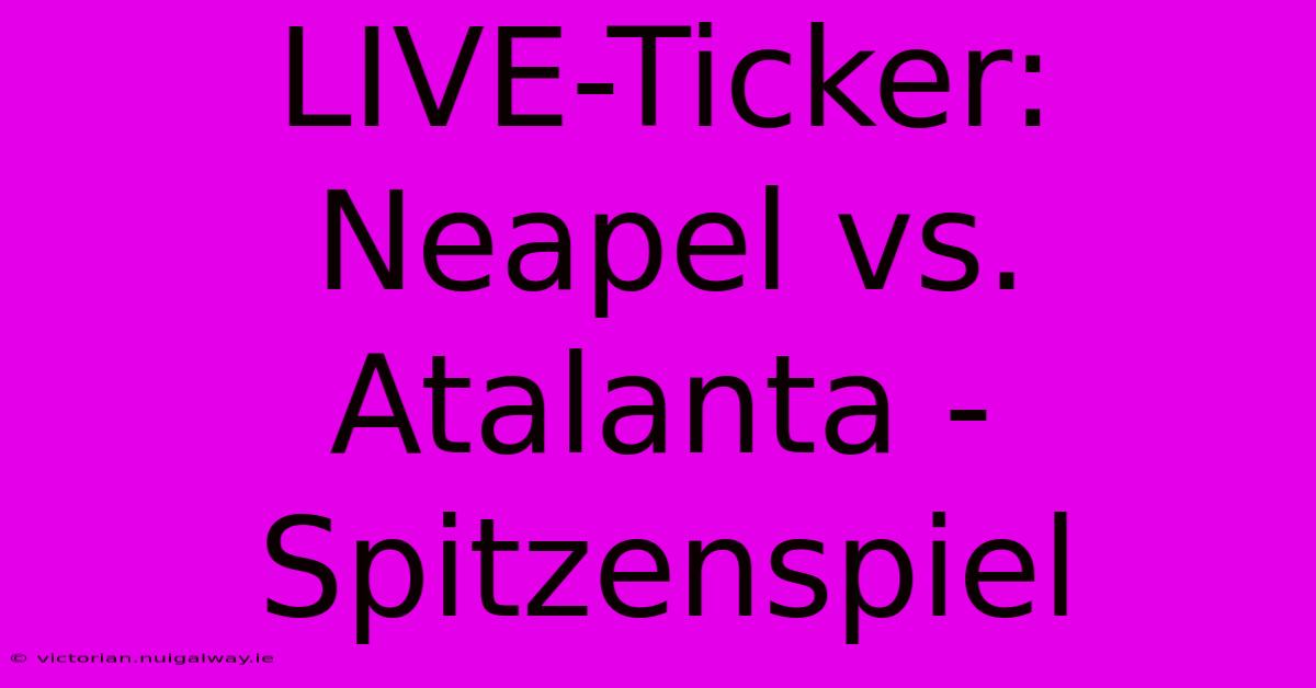 LIVE-Ticker: Neapel Vs. Atalanta - Spitzenspiel 