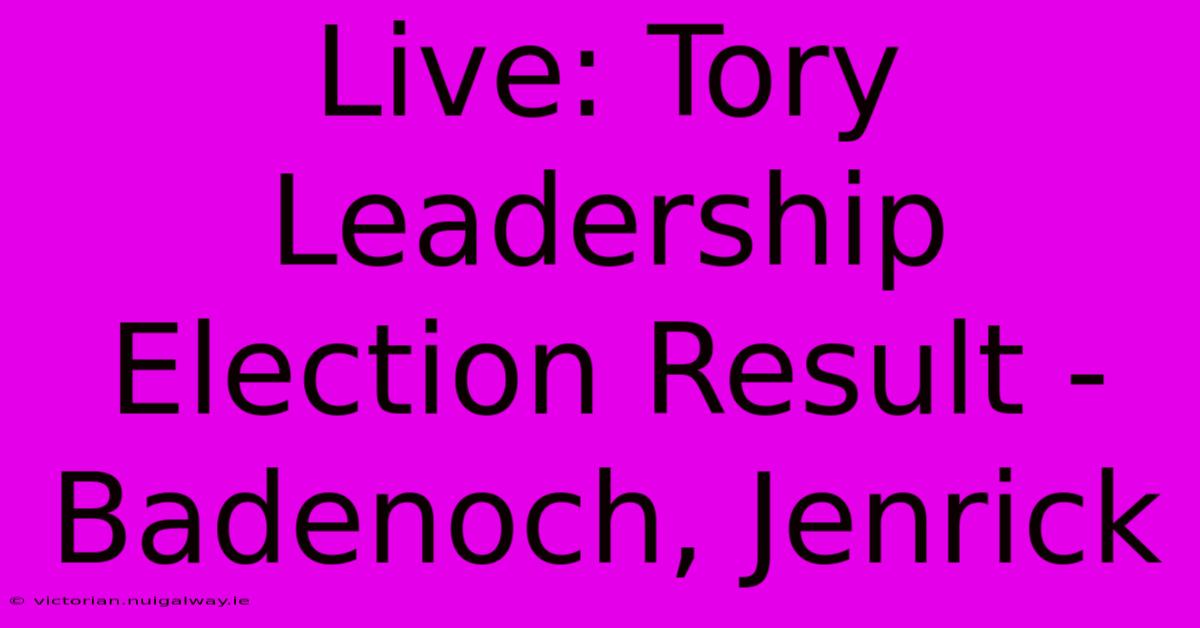 Live: Tory Leadership Election Result - Badenoch, Jenrick