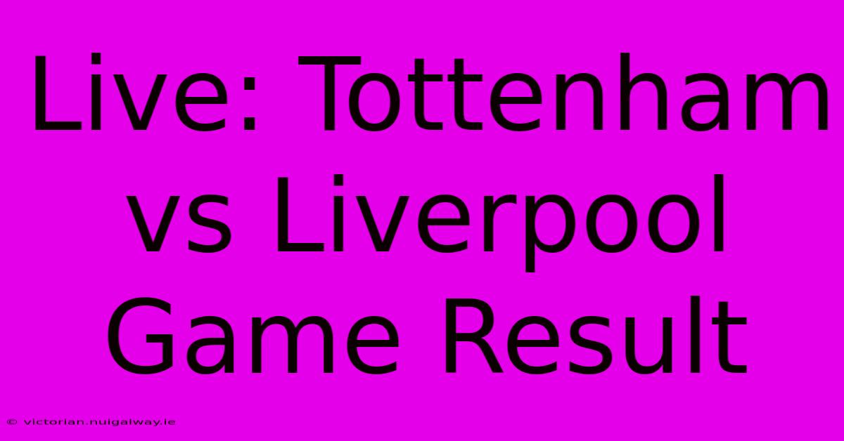 Live: Tottenham Vs Liverpool Game Result