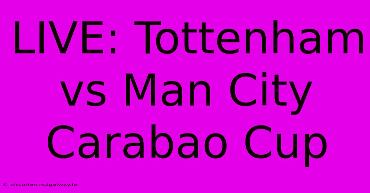 LIVE: Tottenham Vs Man City Carabao Cup