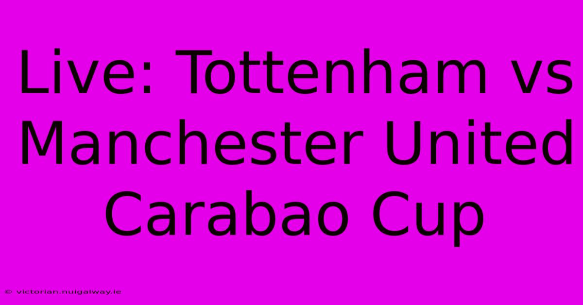 Live: Tottenham Vs Manchester United Carabao Cup