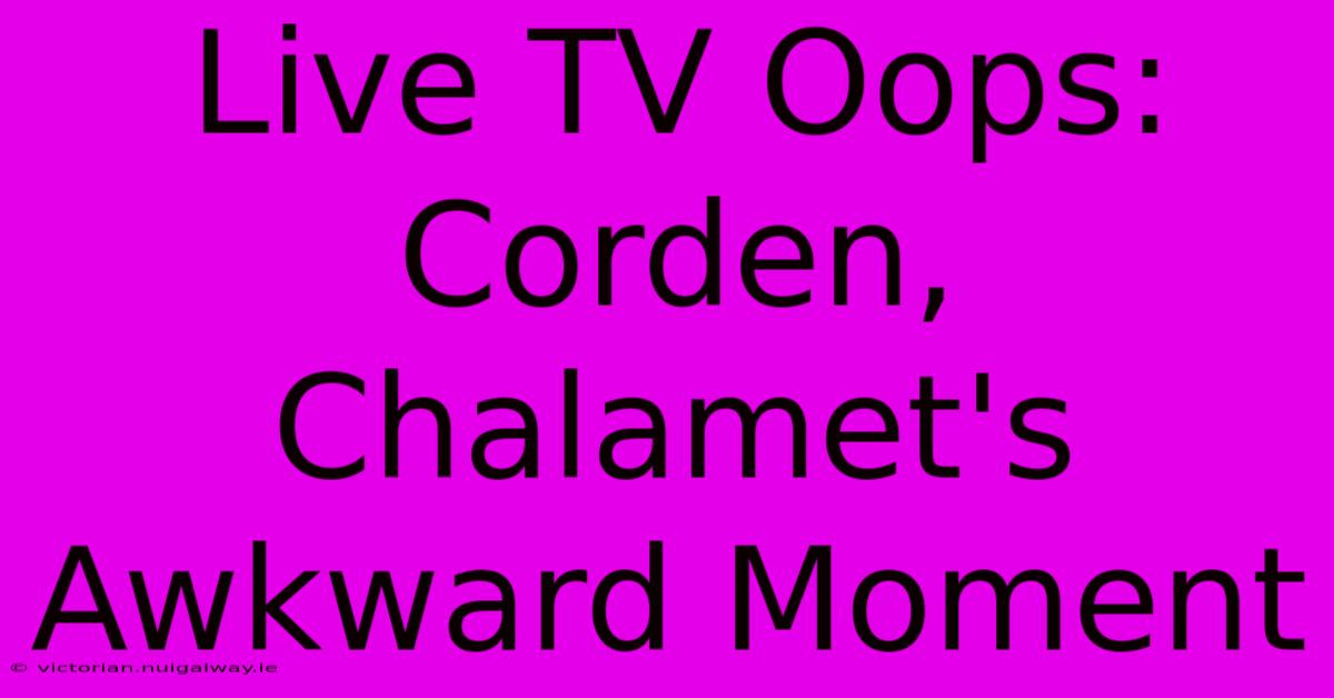 Live TV Oops: Corden, Chalamet's Awkward Moment