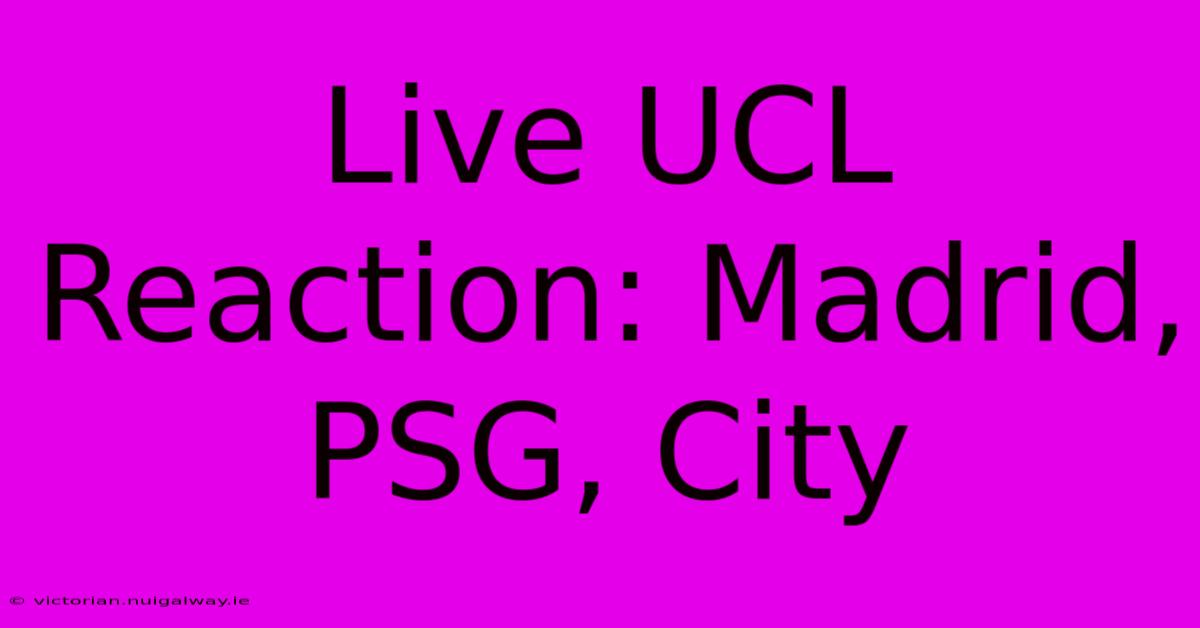 Live UCL Reaction: Madrid, PSG, City