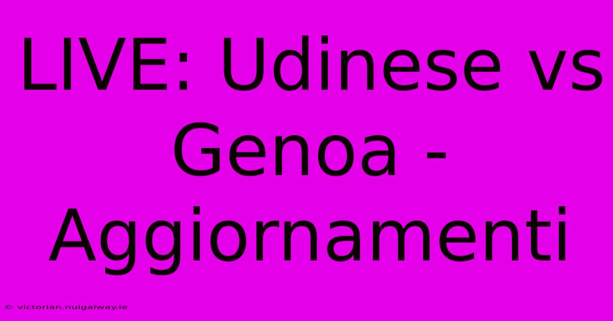 LIVE: Udinese Vs Genoa - Aggiornamenti