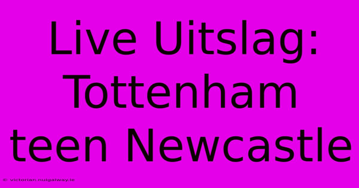 Live Uitslag: Tottenham  Teen Newcastle