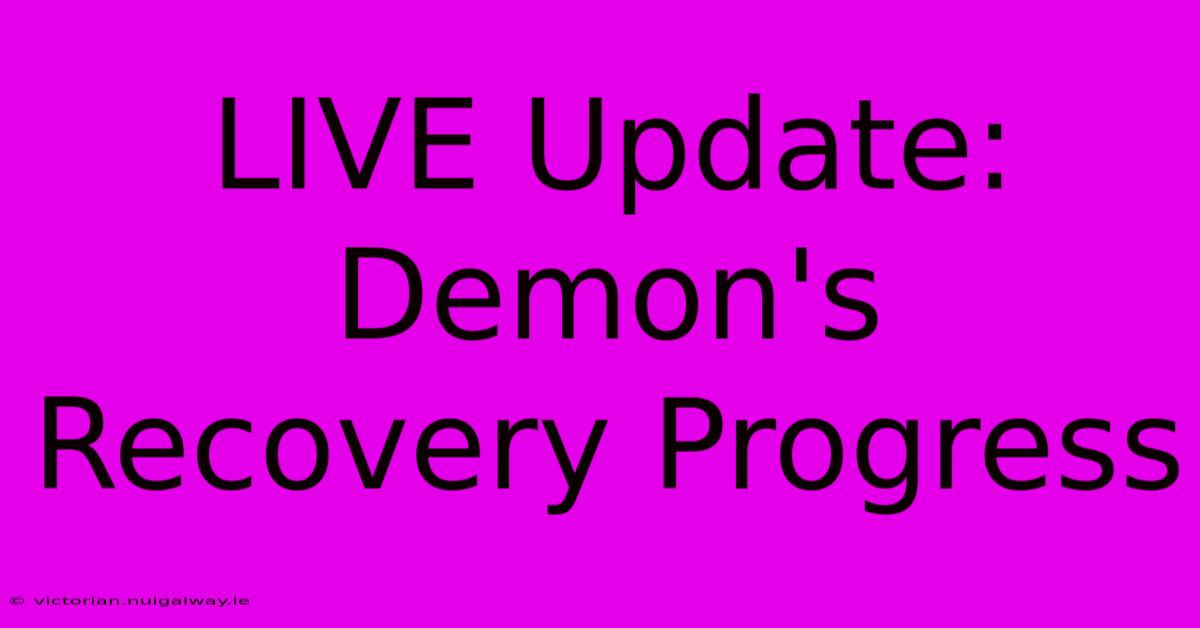 LIVE Update: Demon's Recovery Progress