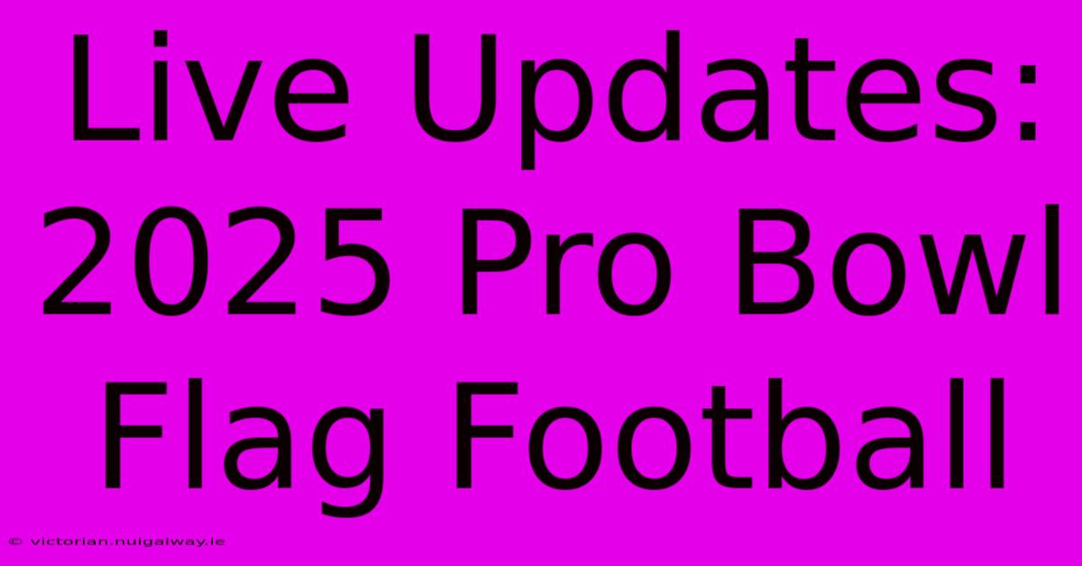 Live Updates: 2025 Pro Bowl Flag Football