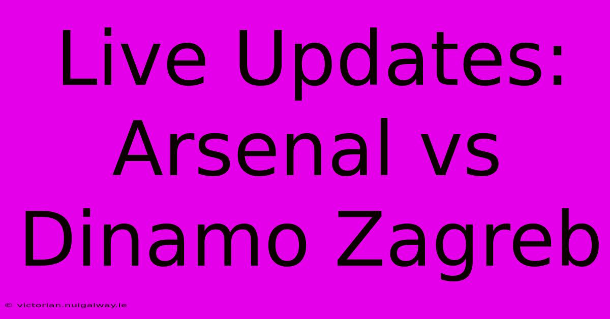 Live Updates: Arsenal Vs Dinamo Zagreb