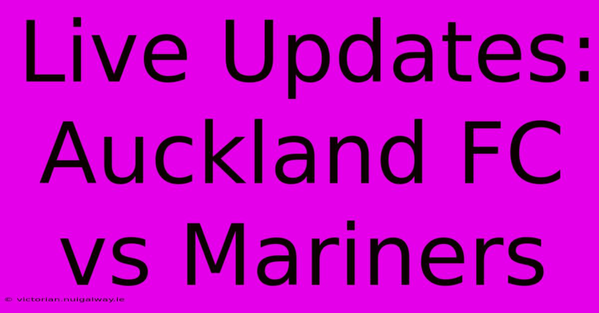 Live Updates: Auckland FC Vs Mariners