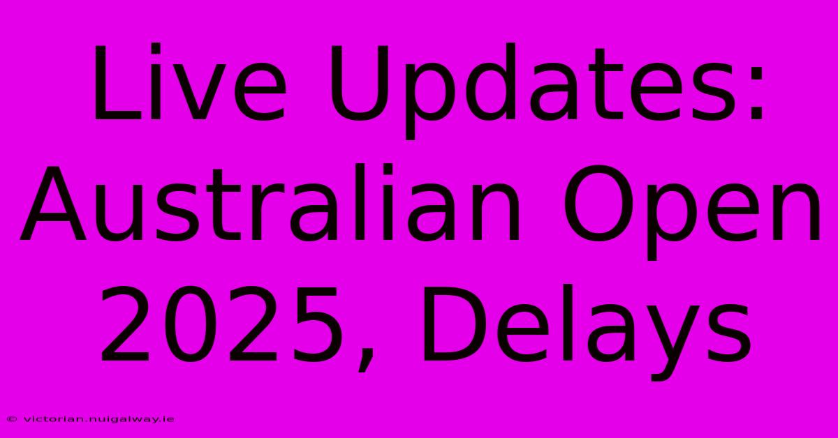 Live Updates: Australian Open 2025, Delays