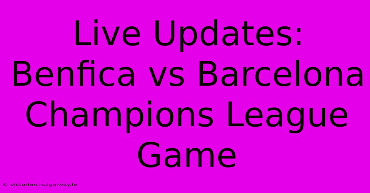 Live Updates: Benfica Vs Barcelona Champions League Game