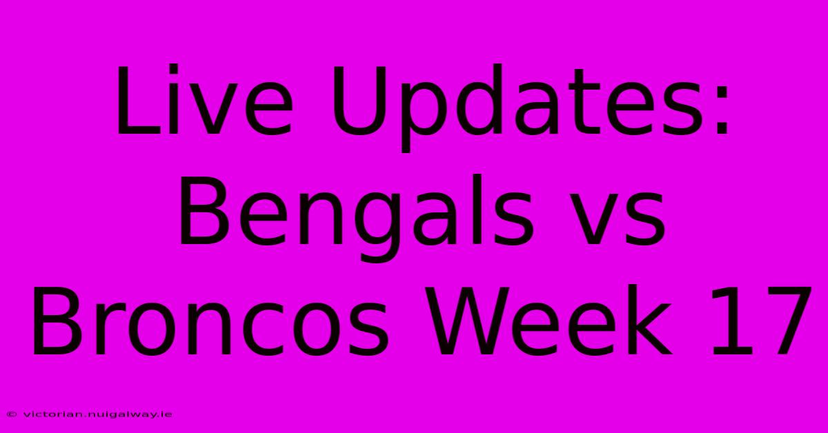 Live Updates: Bengals Vs Broncos Week 17