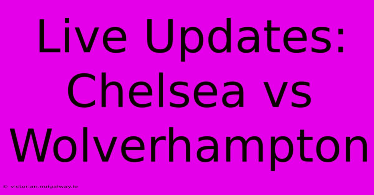 Live Updates: Chelsea Vs Wolverhampton