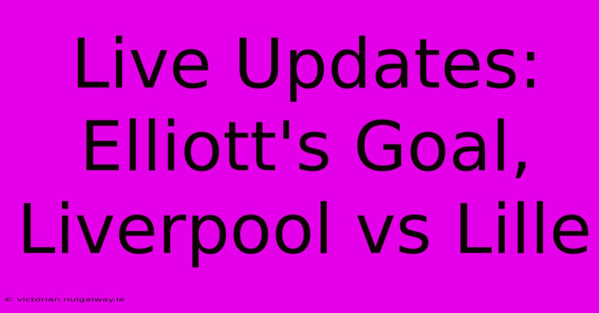 Live Updates: Elliott's Goal, Liverpool Vs Lille