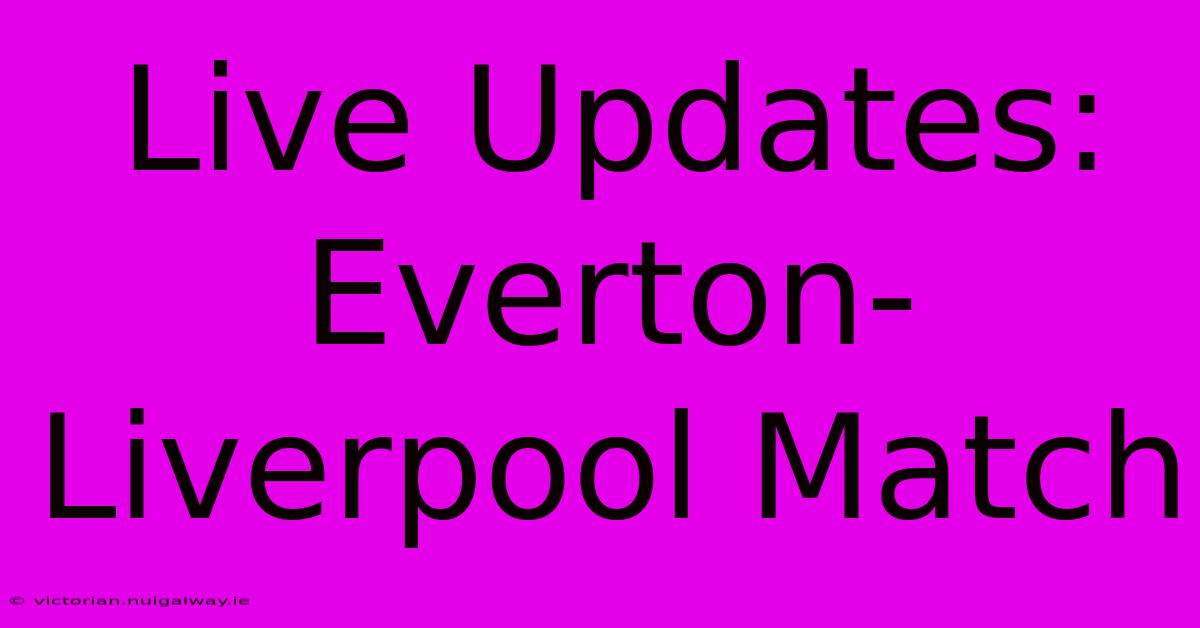 Live Updates: Everton-Liverpool Match