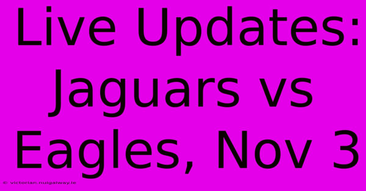 Live Updates: Jaguars Vs Eagles, Nov 3