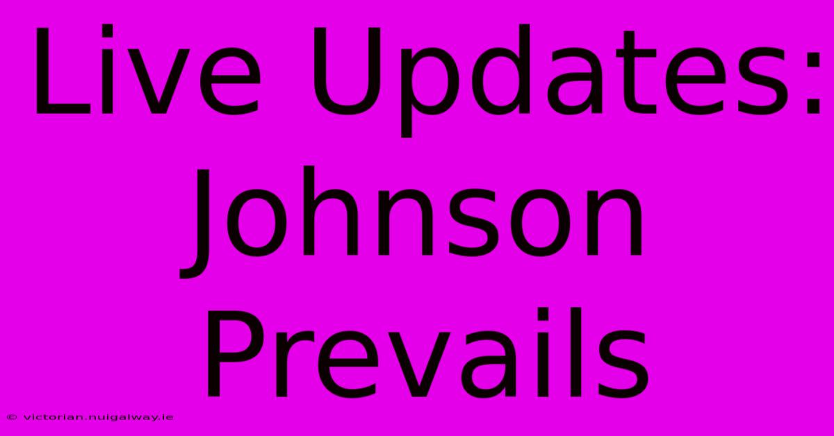 Live Updates: Johnson Prevails