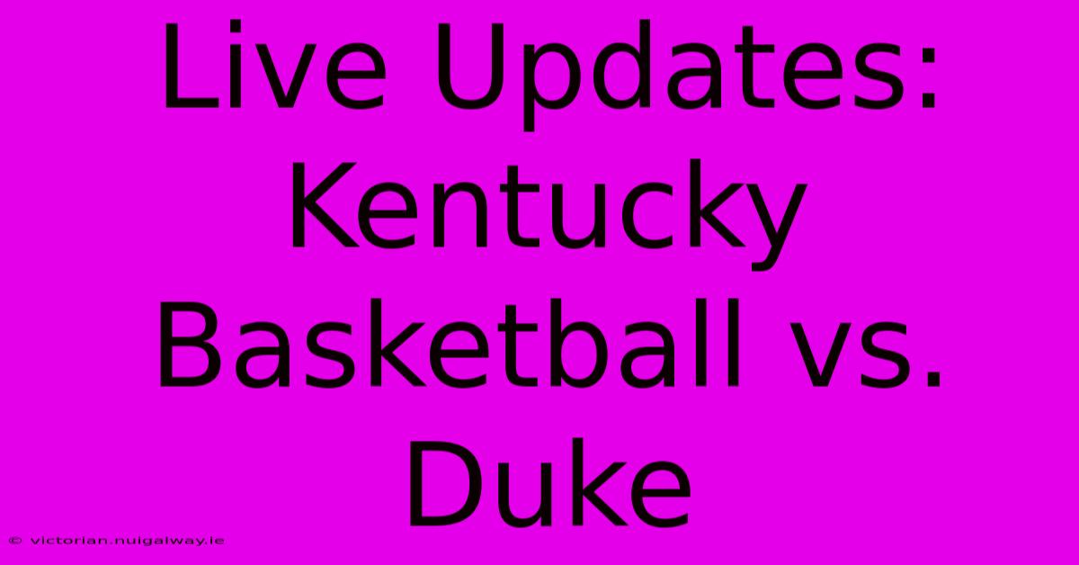 Live Updates: Kentucky Basketball Vs. Duke 