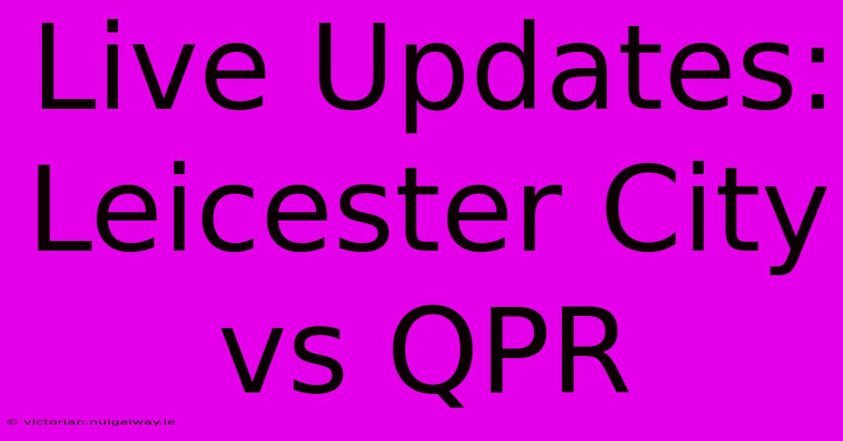 Live Updates: Leicester City Vs QPR