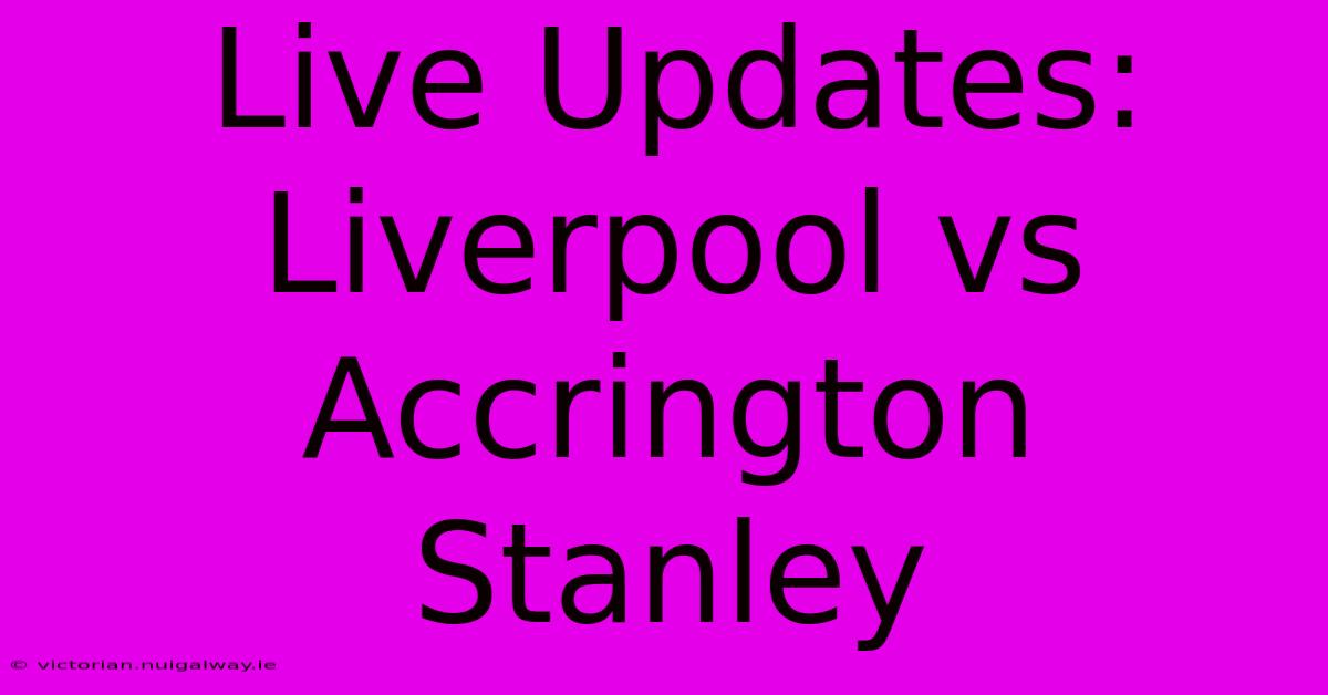 Live Updates: Liverpool Vs Accrington Stanley