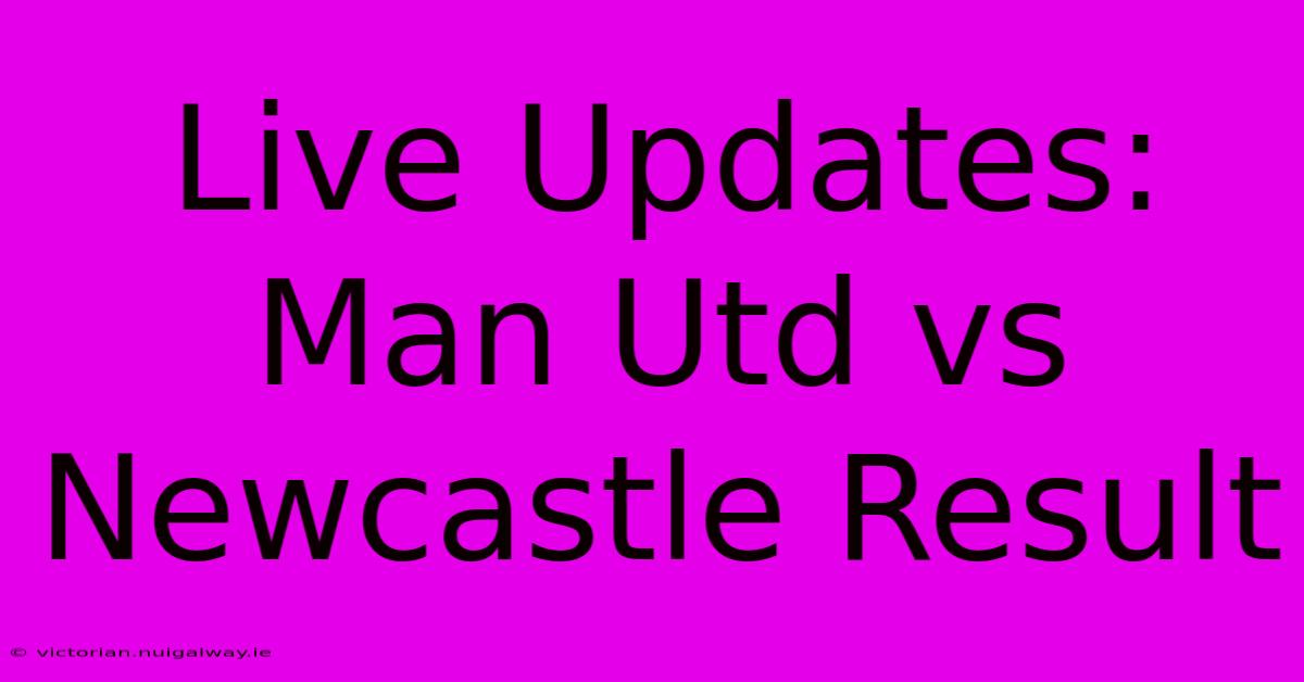 Live Updates: Man Utd Vs Newcastle Result