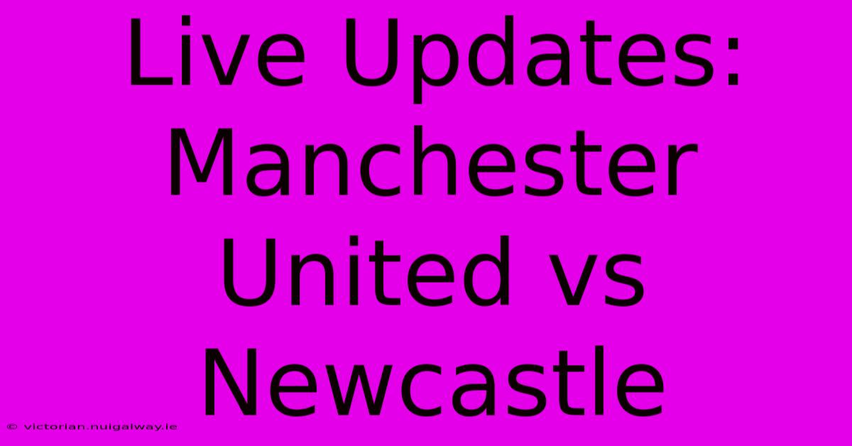 Live Updates: Manchester United Vs Newcastle