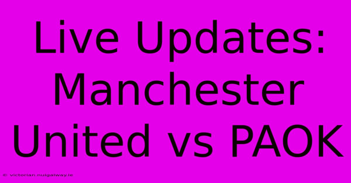 Live Updates: Manchester United Vs PAOK