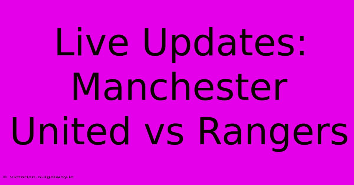 Live Updates: Manchester United Vs Rangers