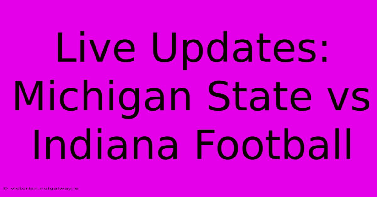 Live Updates: Michigan State Vs Indiana Football