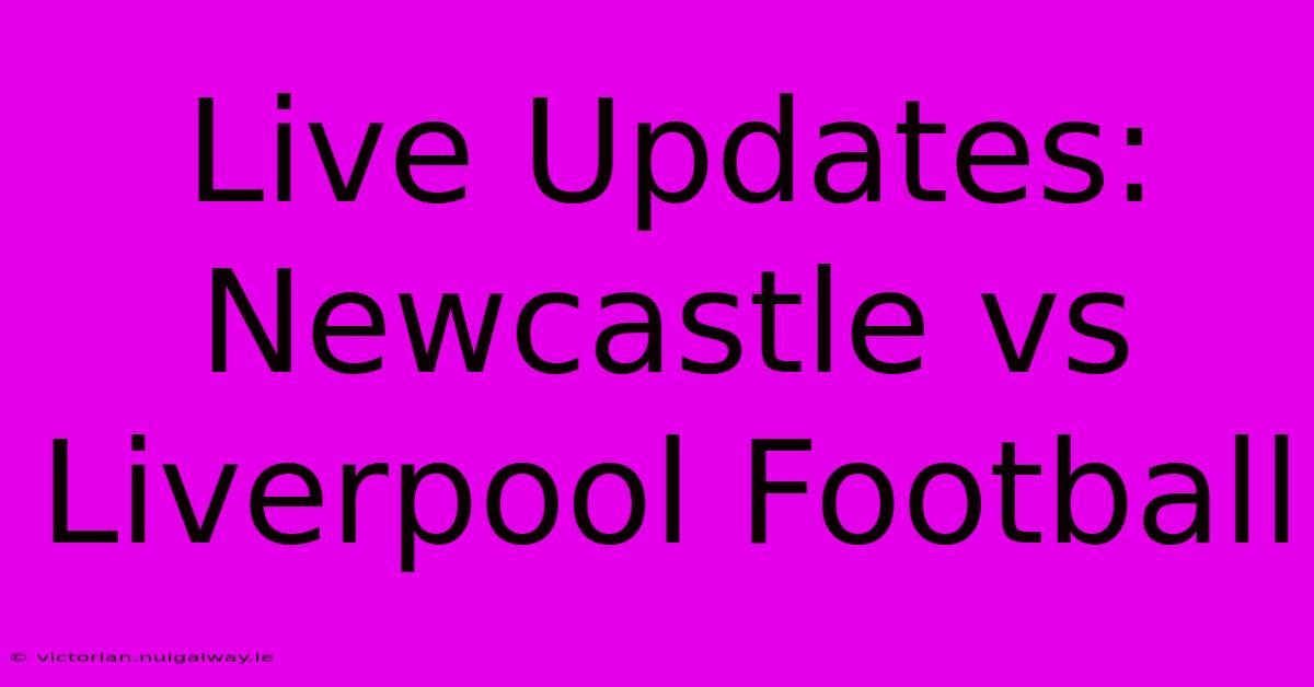 Live Updates: Newcastle Vs Liverpool Football