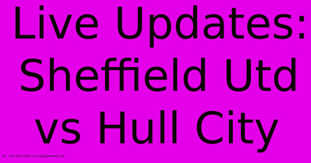 Live Updates: Sheffield Utd Vs Hull City