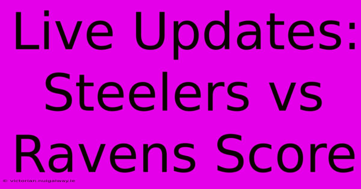 Live Updates: Steelers Vs Ravens Score