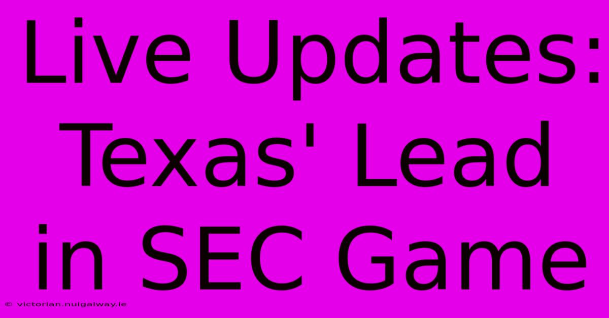 Live Updates: Texas' Lead In SEC Game