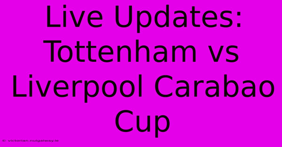 Live Updates: Tottenham Vs Liverpool Carabao Cup