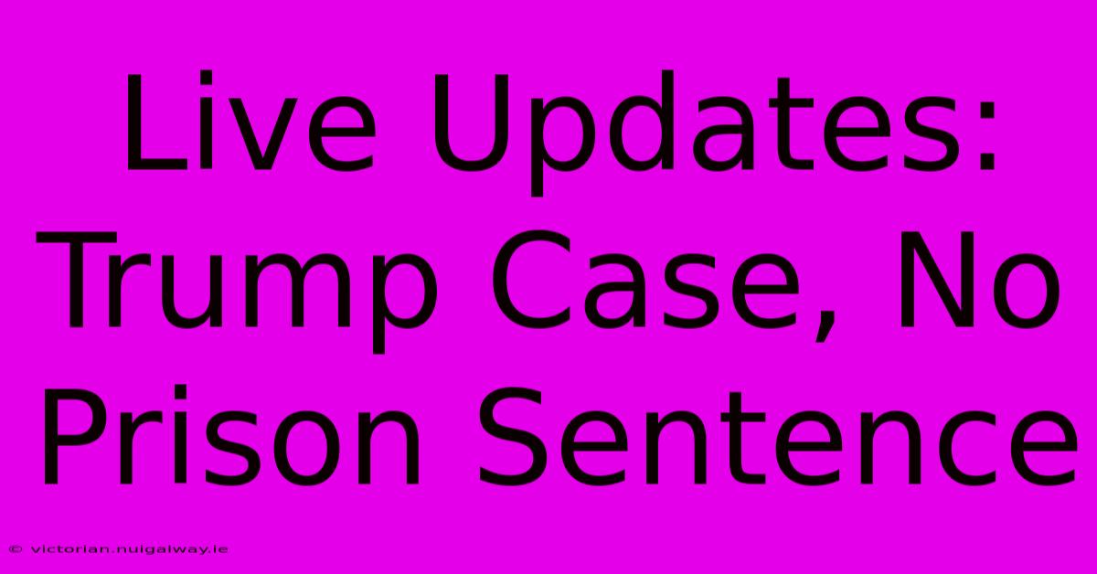 Live Updates: Trump Case, No Prison Sentence