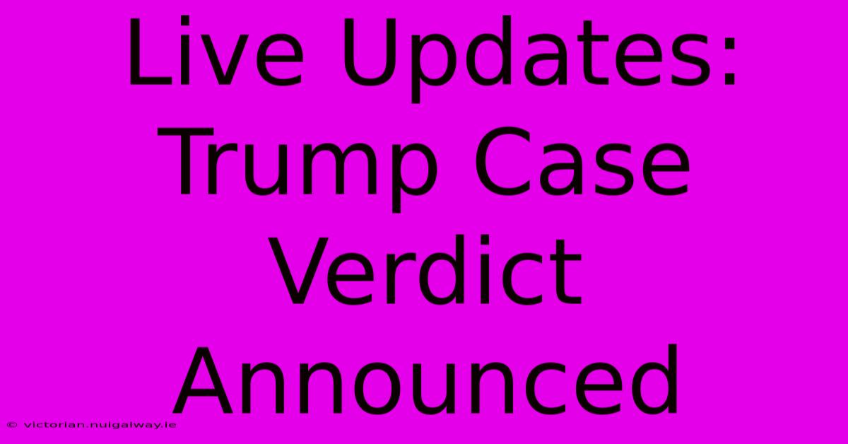 Live Updates: Trump Case Verdict Announced